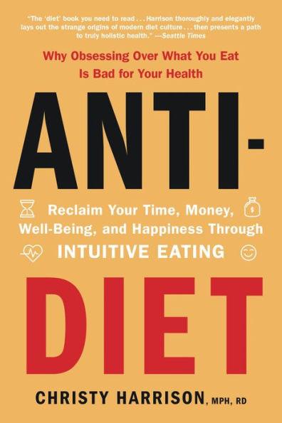 Anti-Diet: Reclaim Your Time, Money, Well-Being, and Happiness Through Intuitive Eating - Paperback | Diverse Reads