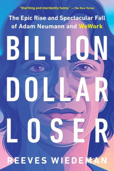 Billion Dollar Loser: The Epic Rise and Spectacular Fall of Adam Neumann and WeWork - Paperback | Diverse Reads