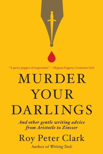 Murder Your Darlings: And Other Gentle Writing Advice from Aristotle to Zinsser - Paperback | Diverse Reads