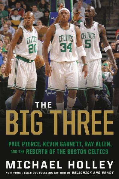 The Big Three: Paul Pierce, Kevin Garnett, Ray Allen, and the Rebirth of the Boston Celtics - Paperback | Diverse Reads