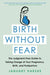 Birth Without Fear: The Judgment-Free Guide to Taking Charge of Your Pregnancy, Birth, and Postpartum - Paperback | Diverse Reads