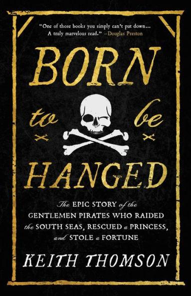Born to Be Hanged: The Epic Story of the Gentlemen Pirates Who Raided the South Seas, Rescued a Princess, and Stole a Fortune - Hardcover | Diverse Reads