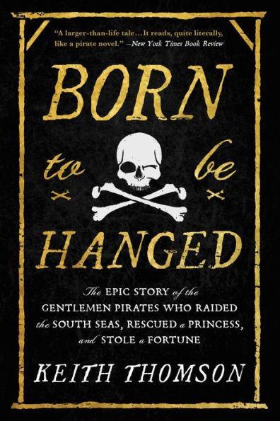 Born to Be Hanged: The Epic Story of the Gentlemen Pirates Who Raided the South Seas, Rescued a Princess, and Stole a Fortune - Paperback | Diverse Reads