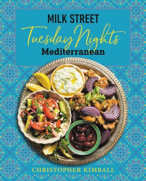 Milk Street: Tuesday Nights Mediterranean: 125 Simple Weeknight Recipes from the World's Healthiest Cuisine - Hardcover | Diverse Reads