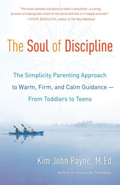 The Soul of Discipline: The Simplicity Parenting Approach to Warm, Firm, and Calm Guidance -- From Toddlers to Teens - Paperback | Diverse Reads
