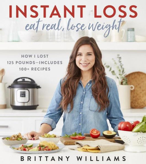 Instant Loss: Eat Real, Lose Weight: How I Lost 125 Pounds - Includes 100+ Recipes - Paperback | Diverse Reads