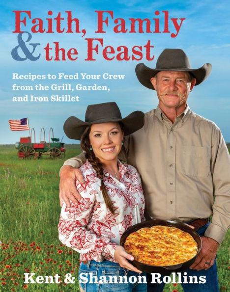 Faith, Family & The Feast: Recipes to Feed Your Crew from the Grill, Garden, and Iron Skillet - Hardcover | Diverse Reads