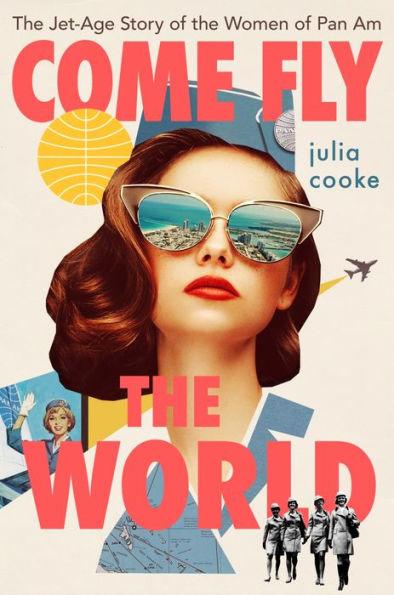 Come Fly The World: The Jet-Age Story of the Women of Pan Am - Hardcover | Diverse Reads