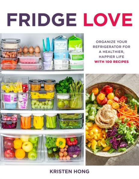 Fridge Love: Organize Your Refrigerator for a Healthier, Happier Life - with 100 Recipes - Paperback | Diverse Reads
