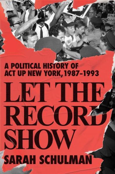Let the Record Show: A Political History of ACT UP New York, 1987-1993 - Diverse Reads