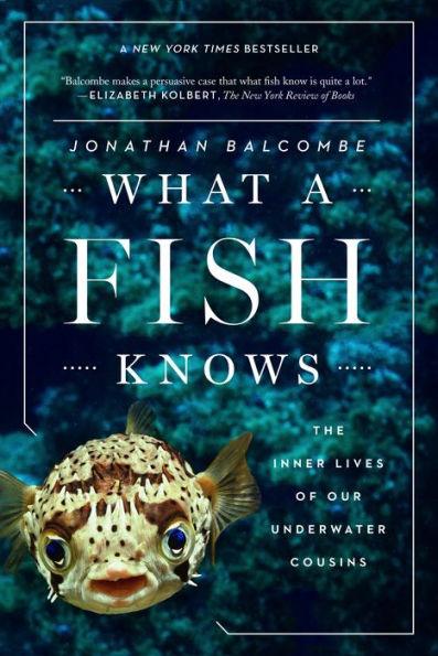 What a Fish Knows: The Inner Lives of Our Underwater Cousins - Paperback | Diverse Reads
