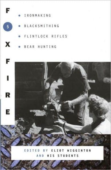 Foxfire 5: Ironmaking, Blacksmithing, Flintlock Rifles, Bear Hunting - Paperback | Diverse Reads