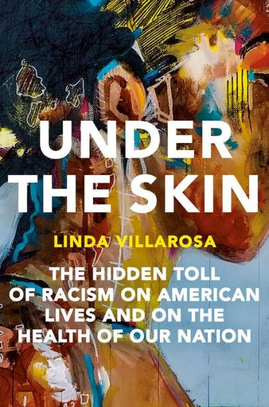 Under the Skin: The Hidden Toll of Racism on American Lives and on the Health of Our Nation - Hardcover | Diverse Reads