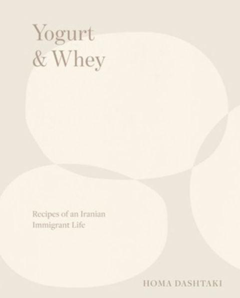 Yogurt & Whey: Recipes of an Iranian Immigrant Life - Hardcover | Diverse Reads