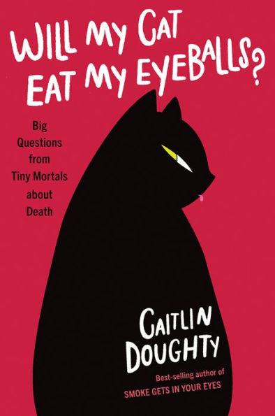 Will My Cat Eat My Eyeballs?: Big Questions from Tiny Mortals about Death - Hardcover | Diverse Reads