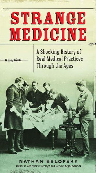 Strange Medicine: A Shocking History of Real Medical Practices Through the Ages - Paperback | Diverse Reads