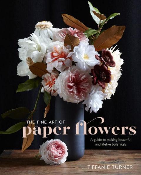 The Fine Art of Paper Flowers: A Guide to Making Beautiful and Lifelike Botanicals - Hardcover | Diverse Reads
