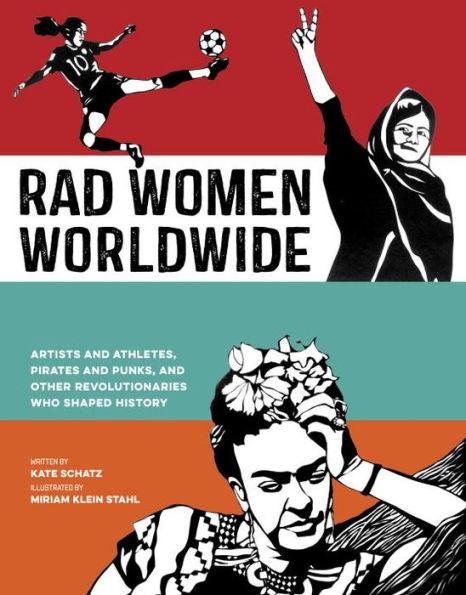 Rad Women Worldwide: Artists and Athletes, Pirates and Punks, and Other Revolutionaries Who Shaped History - Hardcover | Diverse Reads