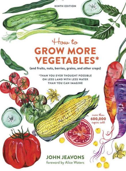 How to Grow More Vegetables, Ninth Edition: (and Fruits, Nuts, Berries, Grains, and Other Crops) Than You Ever Thought Possible on Less Land with Less Water Than You Can Imagine - Paperback | Diverse Reads