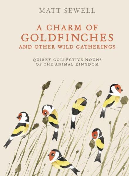 A Charm of Goldfinches and Other Wild Gatherings: Quirky Collective Nouns of the Animal Kingdom - Hardcover | Diverse Reads