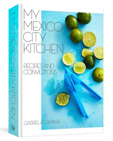 My Mexico City Kitchen: Recipes and Convictions [A Cookbook] - Hardcover | Diverse Reads