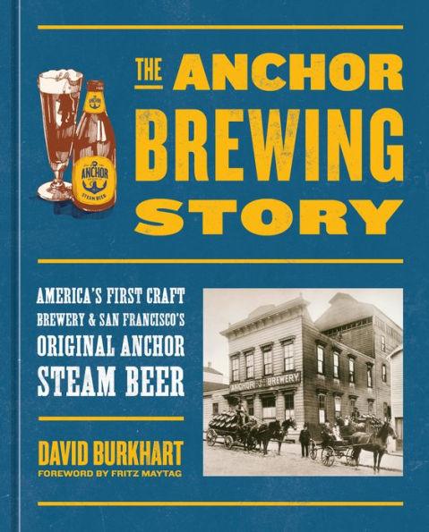The Anchor Brewing Story: America's First Craft Brewery & San Francisco's Original Anchor Steam Beer - Hardcover | Diverse Reads