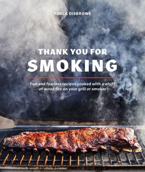 Thank You for Smoking: Fun and Fearless Recipes Cooked with a Whiff of Wood Fire on Your Grill or Smoker [A Cookbook] - Hardcover | Diverse Reads