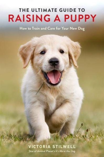The Ultimate Guide to Raising a Puppy: How to Train and Care for Your New Dog - Paperback | Diverse Reads