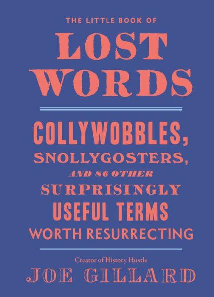The Little Book of Lost Words: Collywobbles, Snollygosters, and 86 Other Surprisingly Useful Terms Worth Resurrecting - Hardcover | Diverse Reads