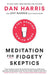 Meditation for Fidgety Skeptics: A 10% Happier How-to Book - Paperback | Diverse Reads