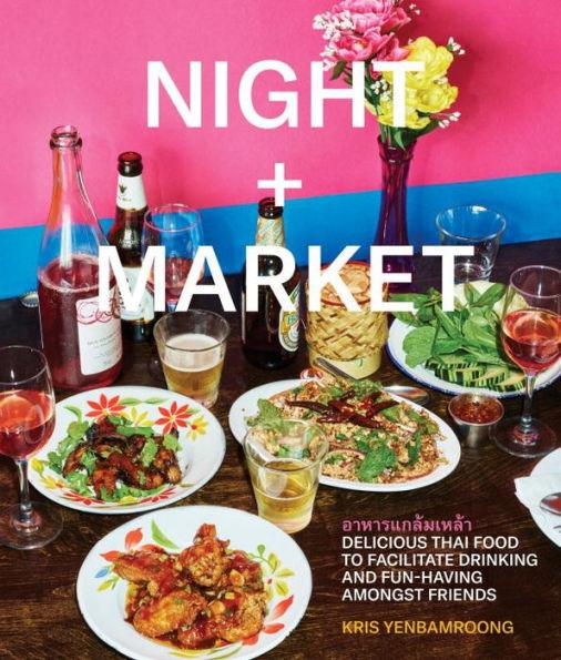 Night + Market: Delicious Thai Food to Facilitate Drinking and Fun-Having Amongst Friends A Cookbook - Hardcover | Diverse Reads