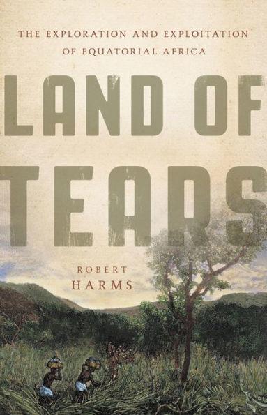 Land of Tears: The Exploration and Exploitation of Equatorial Africa - Hardcover | Diverse Reads