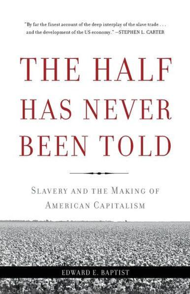 The Half Has Never Been Told: Slavery and the Making of American Capitalism - Paperback(First Trade Paper Edition) | Diverse Reads