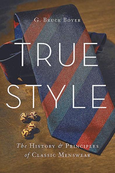 True Style: The History and Principles of Classic Menswear - Hardcover | Diverse Reads