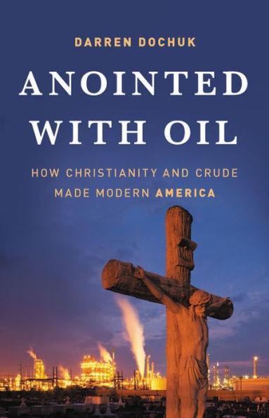 Anointed with Oil: How Christianity and Crude Made Modern America - Hardcover | Diverse Reads