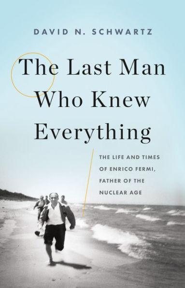 The Last Man Who Knew Everything: The Life and Times of Enrico Fermi, Father of the Nuclear Age - Hardcover | Diverse Reads