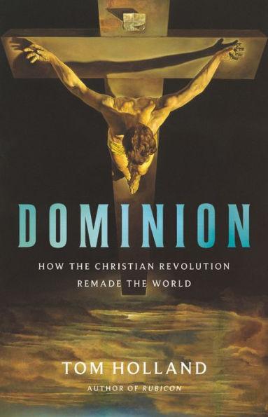 Dominion: How the Christian Revolution Remade the World - Hardcover | Diverse Reads