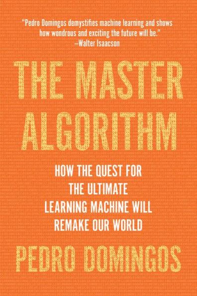 The Master Algorithm: How the Quest for the Ultimate Learning Machine Will Remake Our World - Paperback | Diverse Reads