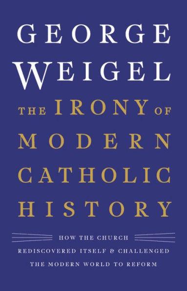 The Irony of Modern Catholic History: How the Church Rediscovered Itself and Challenged the Modern World to Reform - Hardcover | Diverse Reads