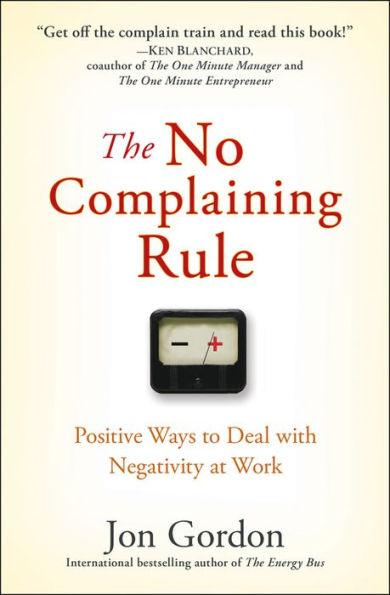 The No Complaining Rule: Positive Ways to Deal with Negativity at Work - Hardcover | Diverse Reads