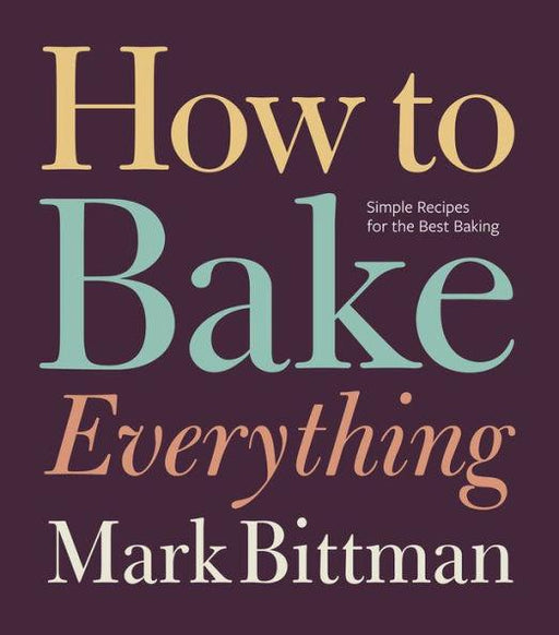 How To Bake Everything: Simple Recipes for the Best Baking: A Baking Recipe Cookbook - Hardcover | Diverse Reads