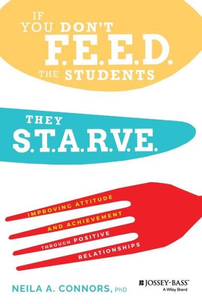 If You Don't Feed the Students, They Starve: Improving Attitude and Achievement through Positive Relationships - Paperback | Diverse Reads