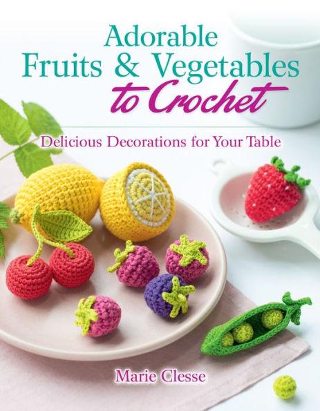 Adorable Fruits & Vegetables to Crochet: Delicious Decorations for Your Table - Paperback | Diverse Reads
