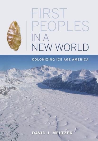 First Peoples in a New World: Colonizing Ice Age America / Edition 1