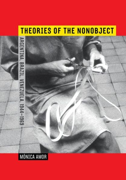 Theories of the Nonobject: Argentina, Brazil, Venezuela, 1944-1969 / Edition 1