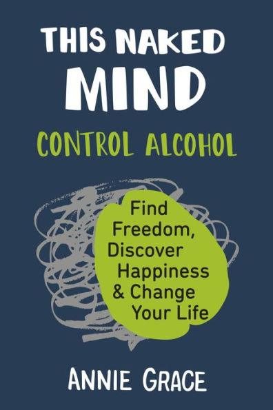 This Naked Mind: Control Alcohol, Find Freedom, Discover Happiness & Change Your Life - Paperback | Diverse Reads