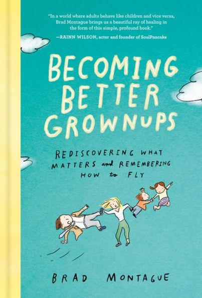 Becoming Better Grownups: Rediscovering What Matters and Remembering How to Fly - Hardcover | Diverse Reads