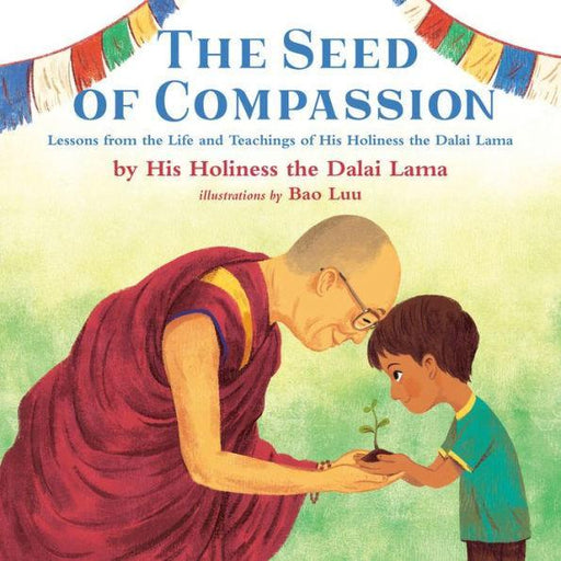 The Seed of Compassion: Lessons from the Life and Teachings of His Holiness the Dalai Lama - Diverse Reads