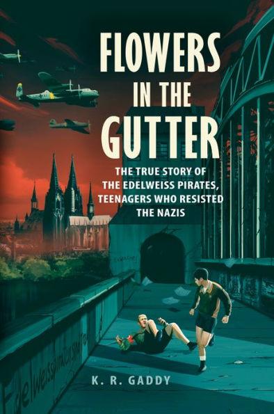 Flowers in the Gutter: The True Story of the Edelweiss Pirates, Teenagers Who Resisted the Nazis - Hardcover | Diverse Reads