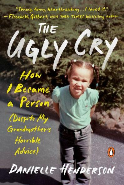 The Ugly Cry: How I Became a Person (Despite My Grandmother's Horrible Advice) - Paperback | Diverse Reads